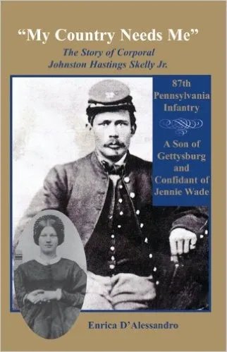 My Country Needs Me: The Story of Corporal Johnston Hastings Skelly Jr., 87th Pennsylvania Infantry; A Son of… by Enrica D'Alessandro (May 1, 2012)